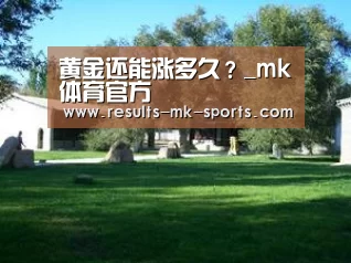 黄金还能涨多久?_mk体育官方(图3) mk体育