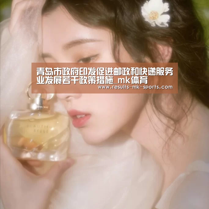 青岛市政府印发促进邮政和快递服务业发展若干政策措施_mk体育(图1) mk体育