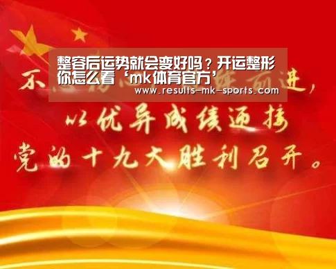 整容后运势就会变好吗?开运整形你怎么看‘mk体育官方’(图1) mk体育
